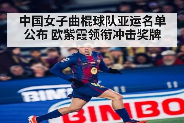 中国女子曲棍球队亚运名单公布 欧紫霞领衔冲击奖牌